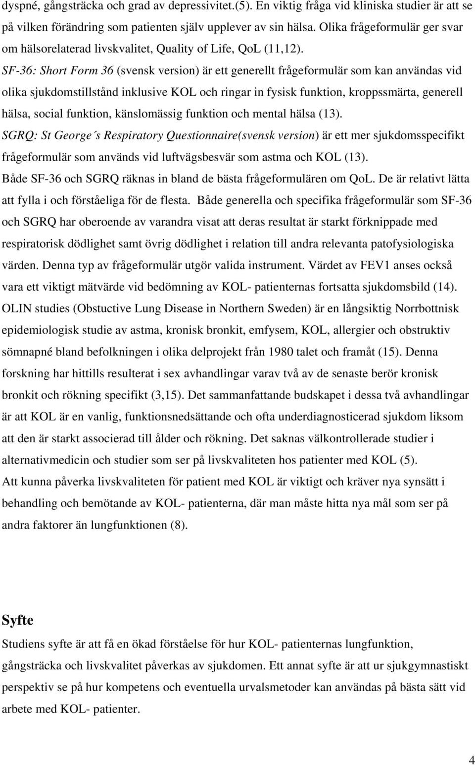 SF-36: Short Form 36 (svensk version) är ett generellt frågeformulär som kan användas vid olika sjukdomstillstånd inklusive KOL och ringar in fysisk funktion, kroppssmärta, generell hälsa, social