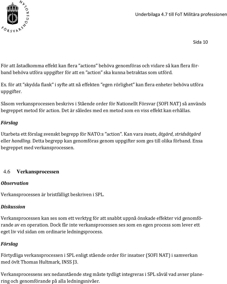 Såsom verkansprocessen beskrivs i Stående order för Nationellt Försvar (SOFI NAT) så används begreppet metod för action. Det är således med en metod som en viss effekt kan erhållas.