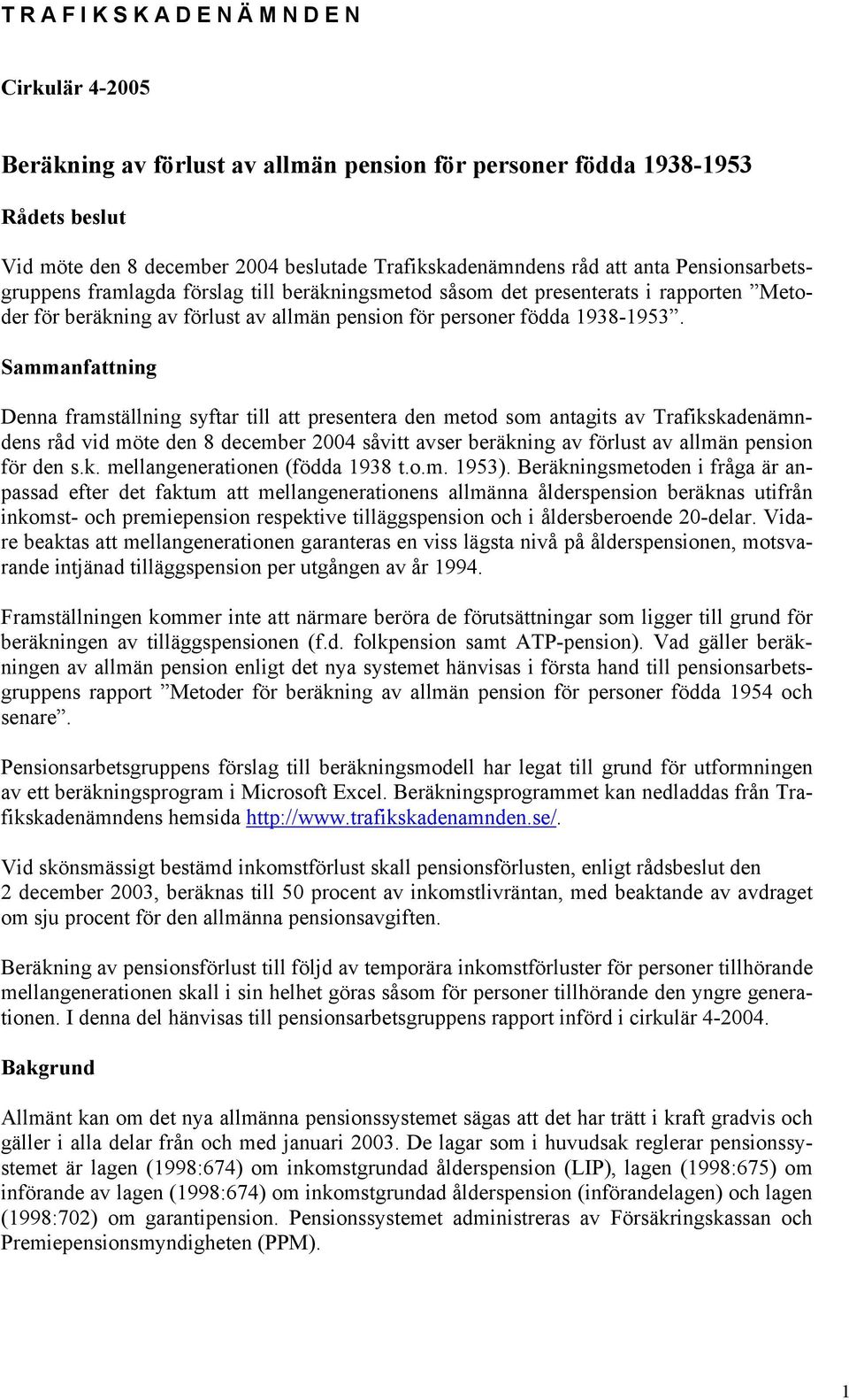 Sammanfattning Denna framställning syftar till att presentera den metod som antagits av Trafikskadenämndens råd vid möte den 8 december 2004 såvitt avser beräkning av förlust av allmän pension för