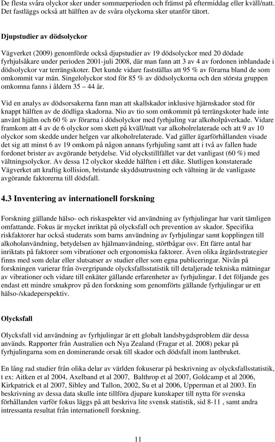 dödsolyckor var terrängskoter. Det kunde vidare fastställas att 95 % av förarna bland de som omkommit var män.