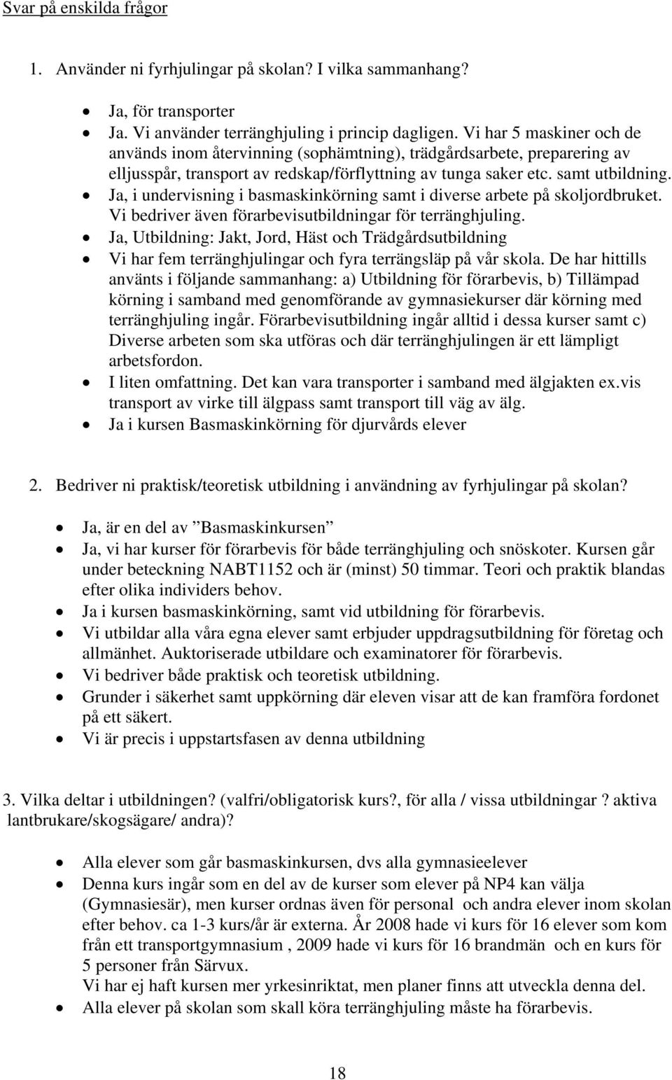 Ja, i undervisning i basmaskinkörning samt i diverse arbete på skoljordbruket. Vi bedriver även förarbevisutbildningar för terränghjuling.