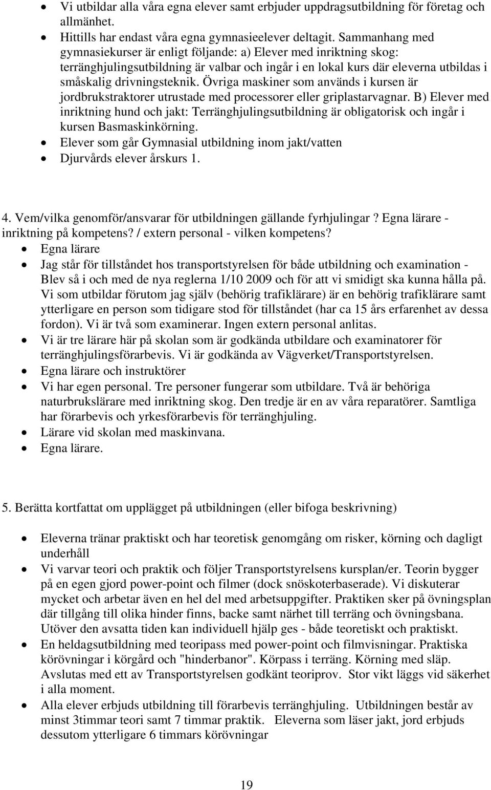 Övriga maskiner som används i kursen är jordbrukstraktorer utrustade med processorer eller griplastarvagnar.