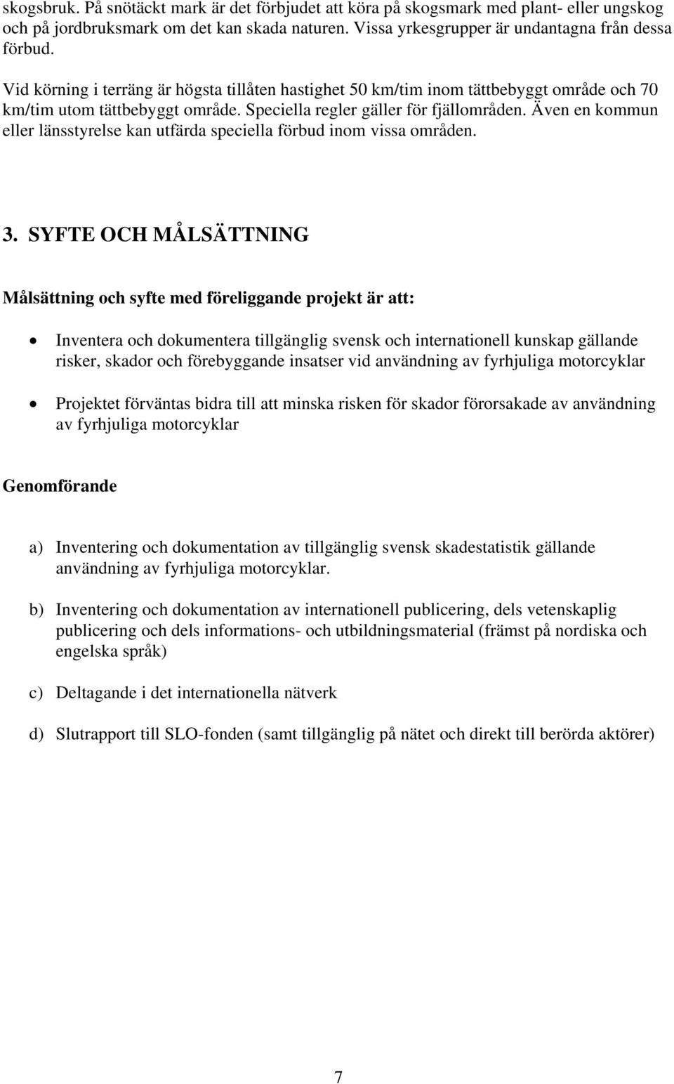 Även en kommun eller länsstyrelse kan utfärda speciella förbud inom vissa områden. 3.