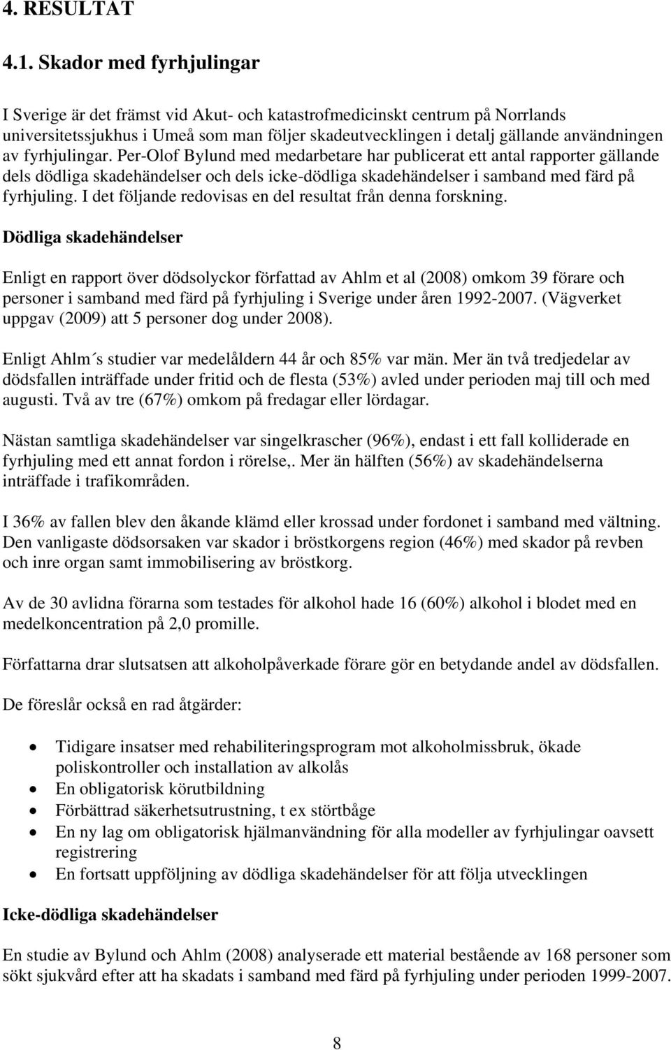 fyrhjulingar. Per-Olof Bylund med medarbetare har publicerat ett antal rapporter gällande dels dödliga skadehändelser och dels icke-dödliga skadehändelser i samband med färd på fyrhjuling.