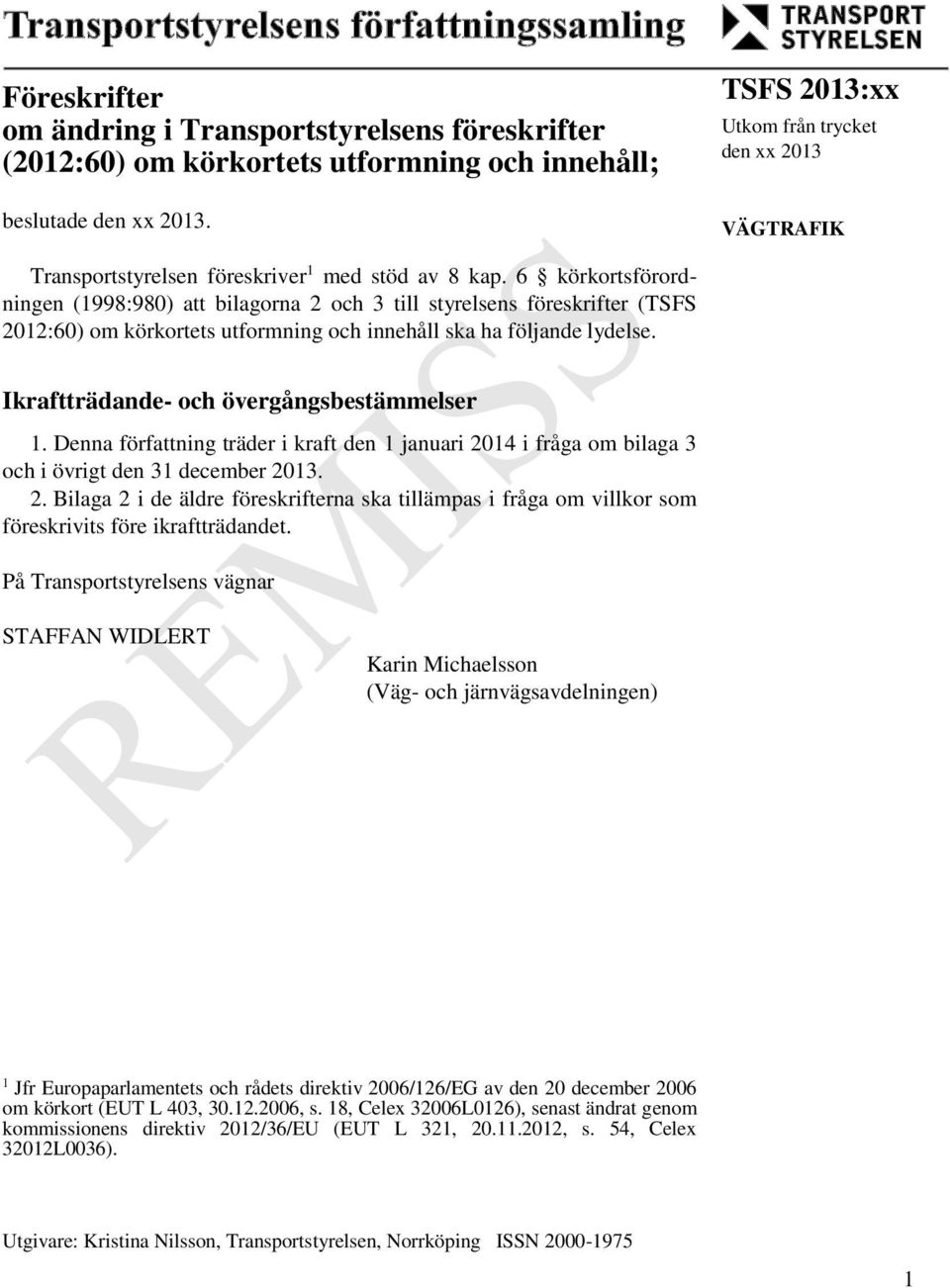 6 körkortsförordningen (1998:980) att bilagorna 2 och 3 till styrelsens föreskrifter (TSFS 2012:60) om körkortets utformning och innehåll ska ha följande lydelse.