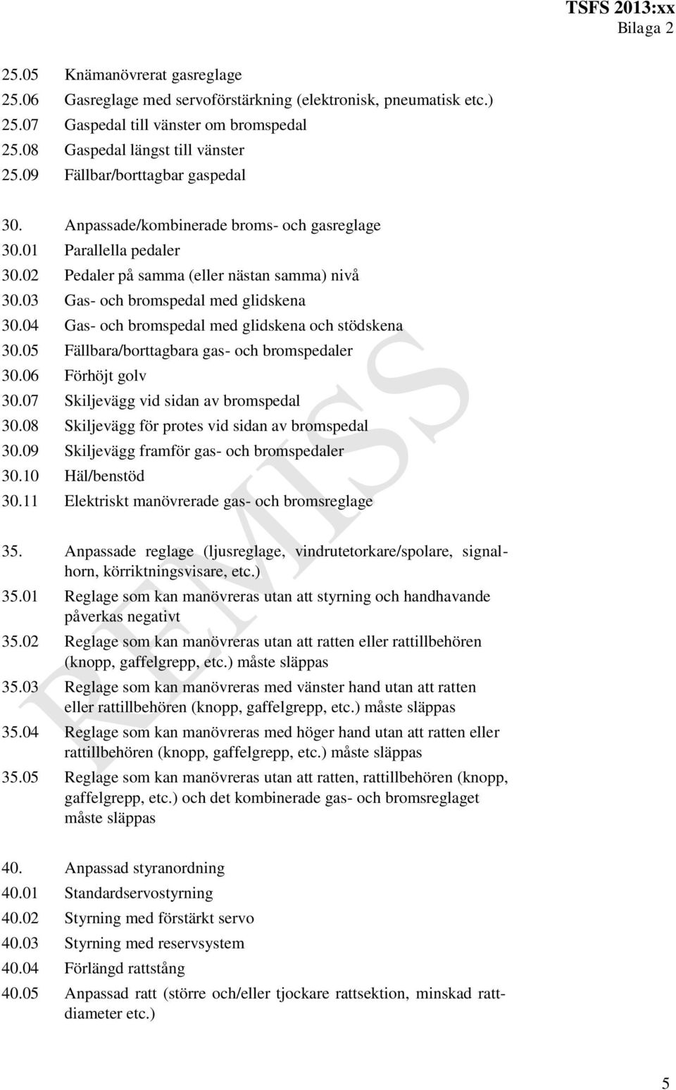 04 Gas- och bromspedal med glidskena och stödskena 30.05 Fällbara/borttagbara gas- och bromspedaler 30.06 Förhöjt golv 30.07 Skiljevägg vid sidan av bromspedal 30.