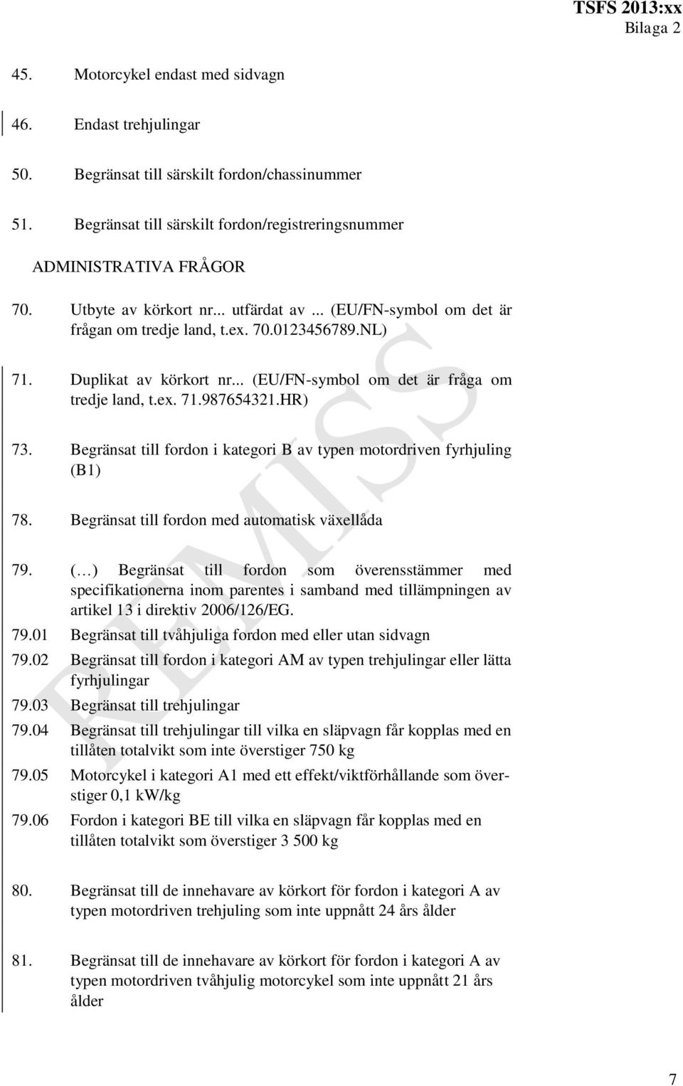 HR) 73. Begränsat till fordon i kategori B av typen motordriven fyrhjuling (B1) 78. Begränsat till fordon med automatisk växellåda 79.