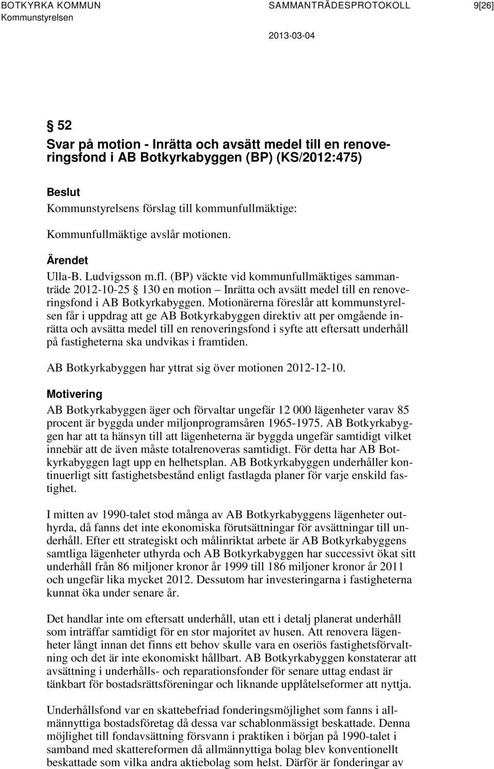 (BP) väckte vid kommunfullmäktiges sammanträde 2012-10-25 130 en motion Inrätta och avsätt medel till en renoveringsfond i AB Botkyrkabyggen.
