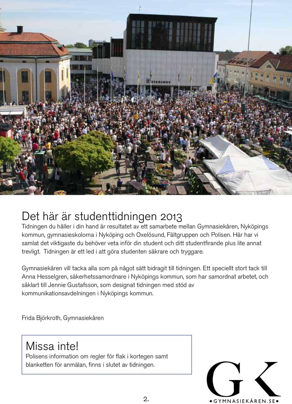 Gymnasiekåren vill tacka alla som på något sätt bidragit till tidningen.