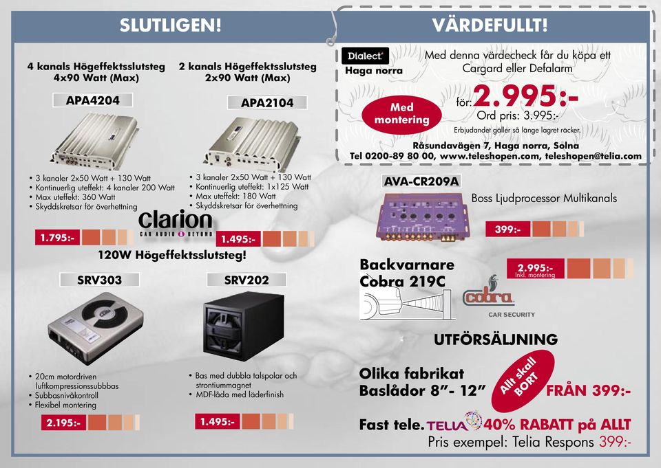 Erbjudandet gäller så länge lagret räcker. Råsundavägen 7, Haga norra, Solna Tel 0200-89 80 00, www.teleshopen.com, teleshopen@telia.