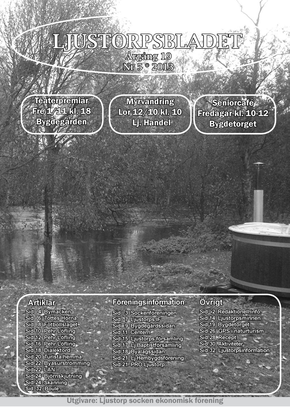 Byasurströmming Sid 22 LAN Sid 24 Björnskjutning Sid 24 Skanning Sid 32 Boule Föreningsinformation Sid 3 Sockenföreningen Sid 7 Ljustorps IF Sid 9 Bygdegårdssidan Sid 11 Centern Sid 15 Ljustorps