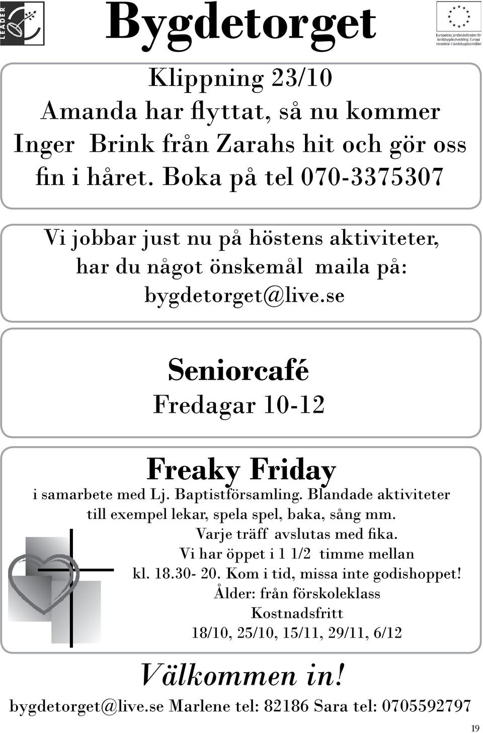 se Seniorcafé Fredagar 10-12 Freaky Friday i samarbete med Lj. Baptistförsamling. Blandade aktiviteter till exempel lekar, spela spel, baka, sång mm.