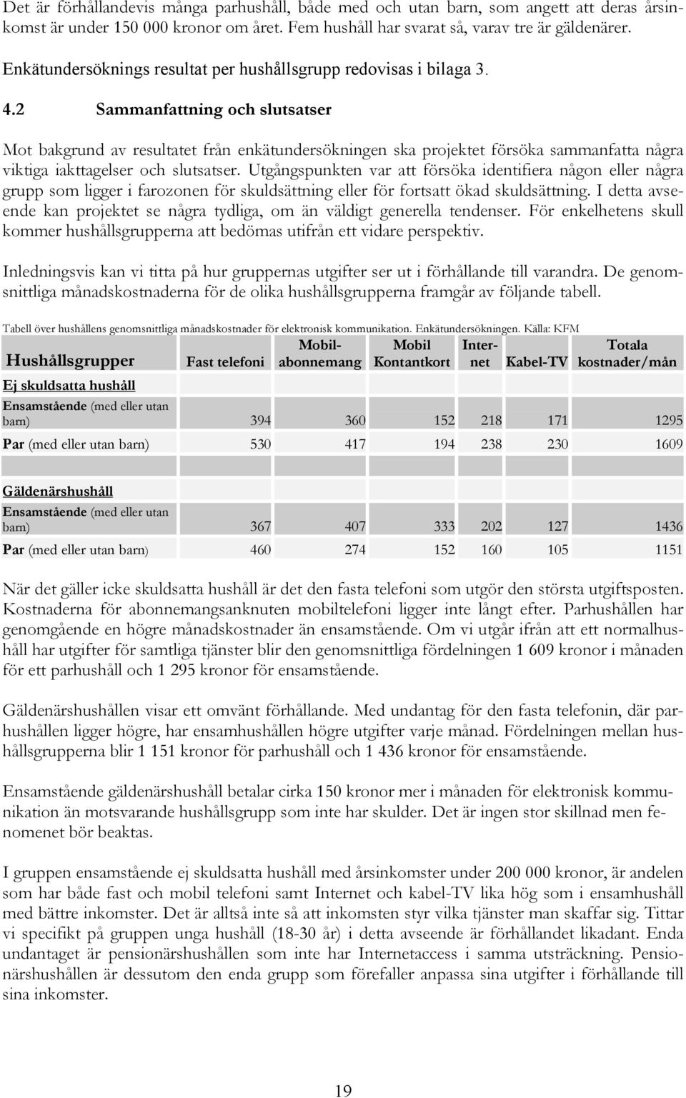 2 Sammanfattning och slutsatser Mot bakgrund av resultatet från enkätundersökningen ska projektet försöka sammanfatta några viktiga iakttagelser och slutsatser.