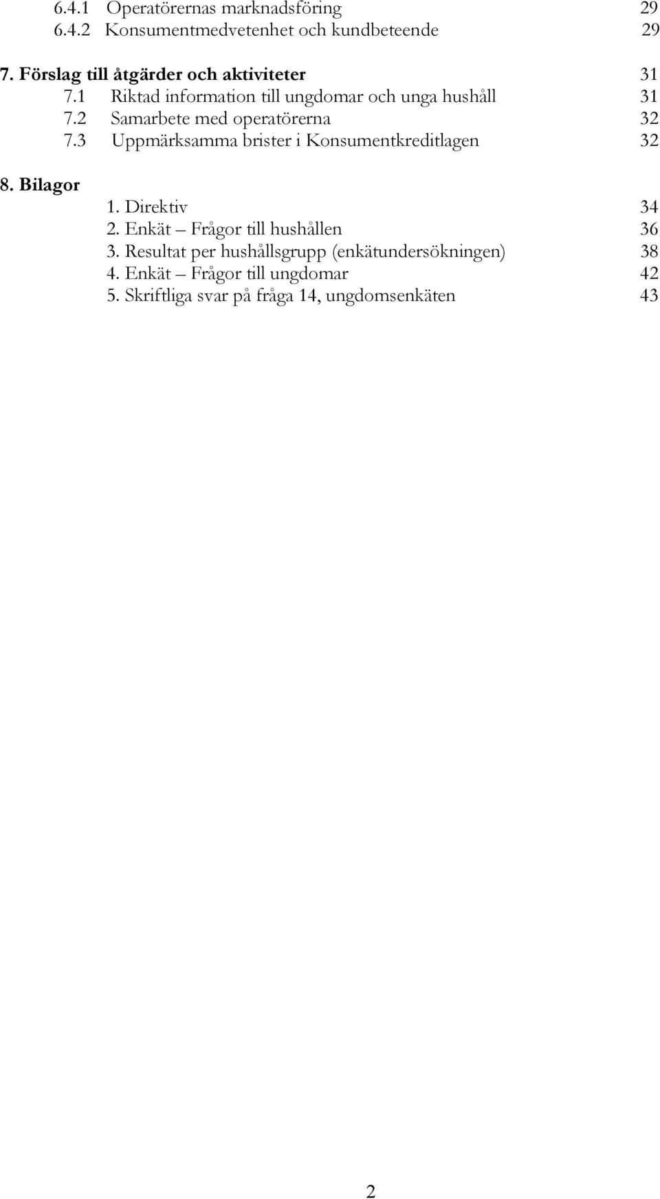 2 Samarbete med operatörerna 32 7.3 Uppmärksamma brister i Konsumentkreditlagen 32 8. Bilagor 1. Direktiv 34 2.