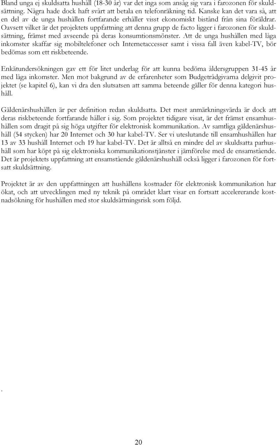 Oavsett vilket är det projektets uppfattning att denna grupp de facto ligger i farozonen för skuldsättning, främst med avseende på deras konsumtionsmönster.