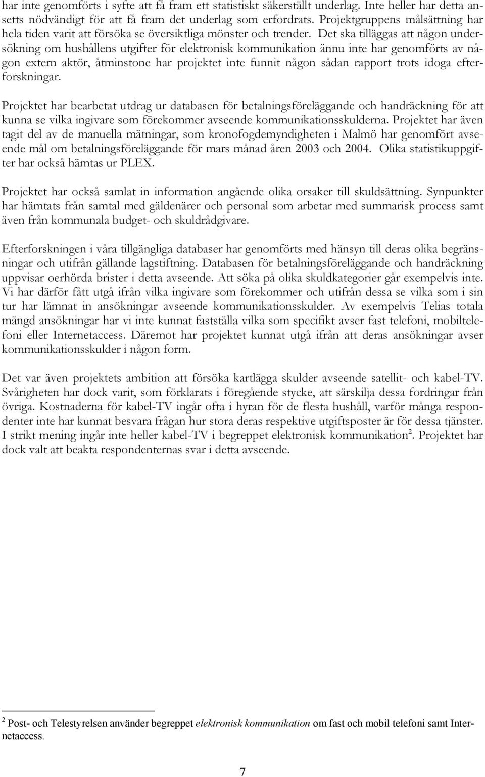 Det ska tilläggas att någon undersökning om hushållens utgifter för elektronisk kommunikation ännu inte har genomförts av någon extern aktör, åtminstone har projektet inte funnit någon sådan rapport