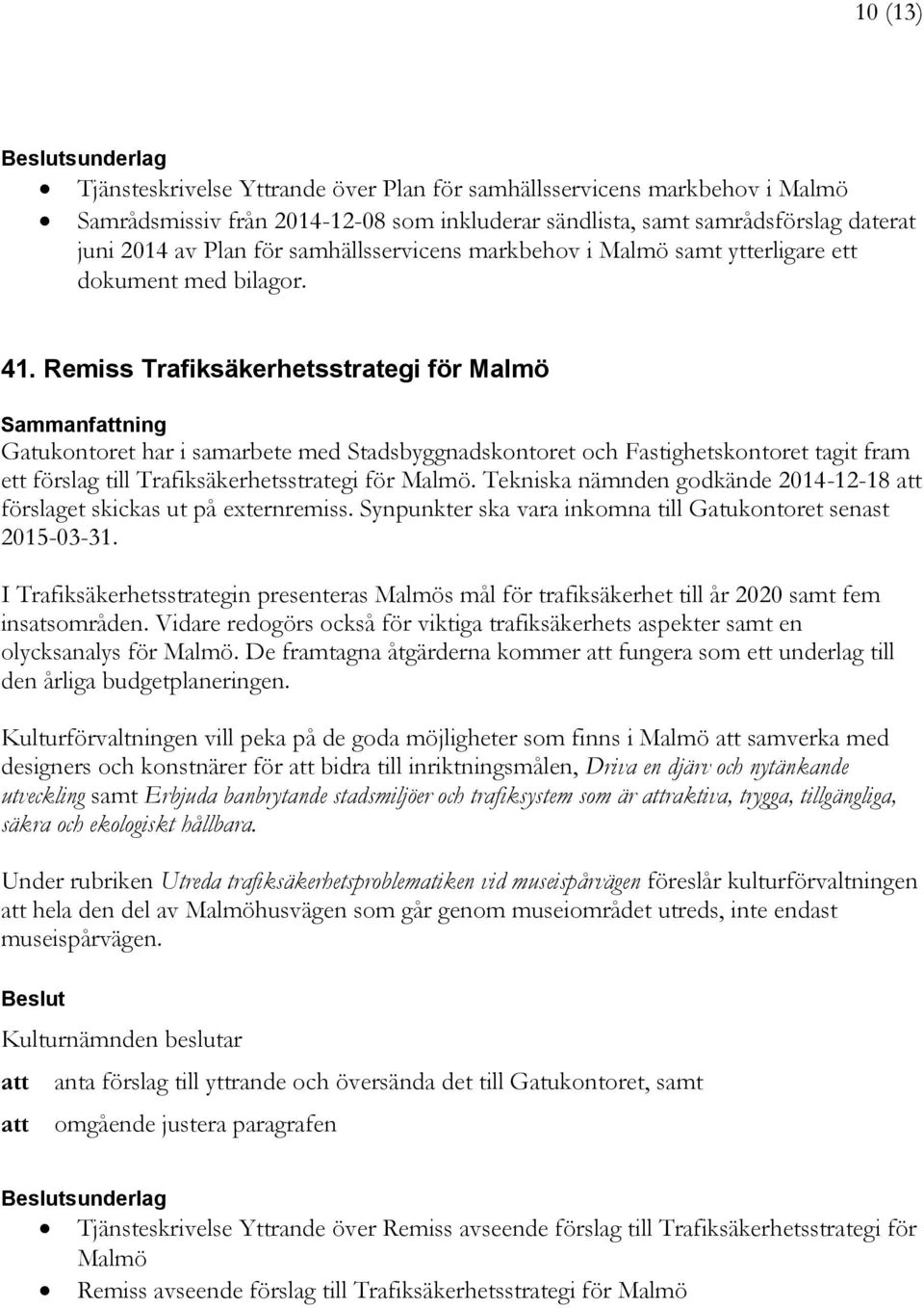 Remiss Trafiksäkerhetsstrategi för Malmö Sammanfning Gatukontoret har i samarbete med Stadsbyggnadskontoret och Fastighetskontoret tagit fram ett förslag till Trafiksäkerhetsstrategi för Malmö.