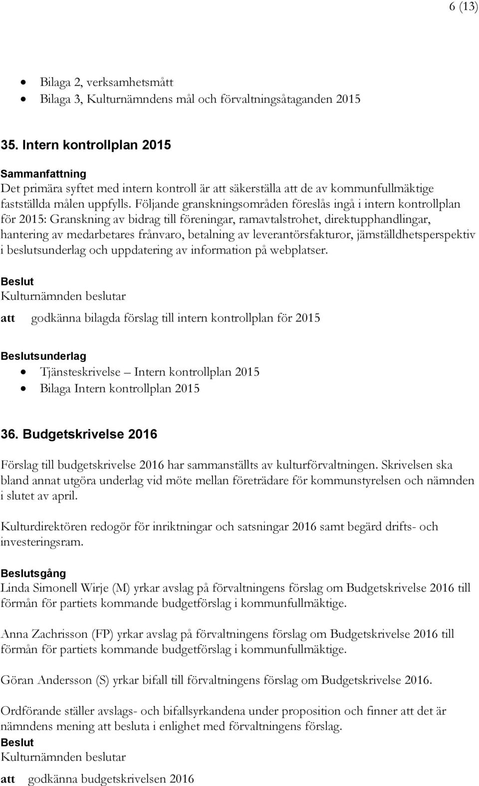 Följande granskningsområden föreslås ingå i intern kontrollplan för 2015: Granskning av bidrag till föreningar, ramavtalstrohet, direktupphandlingar, hantering av medarbetares frånvaro, betalning av