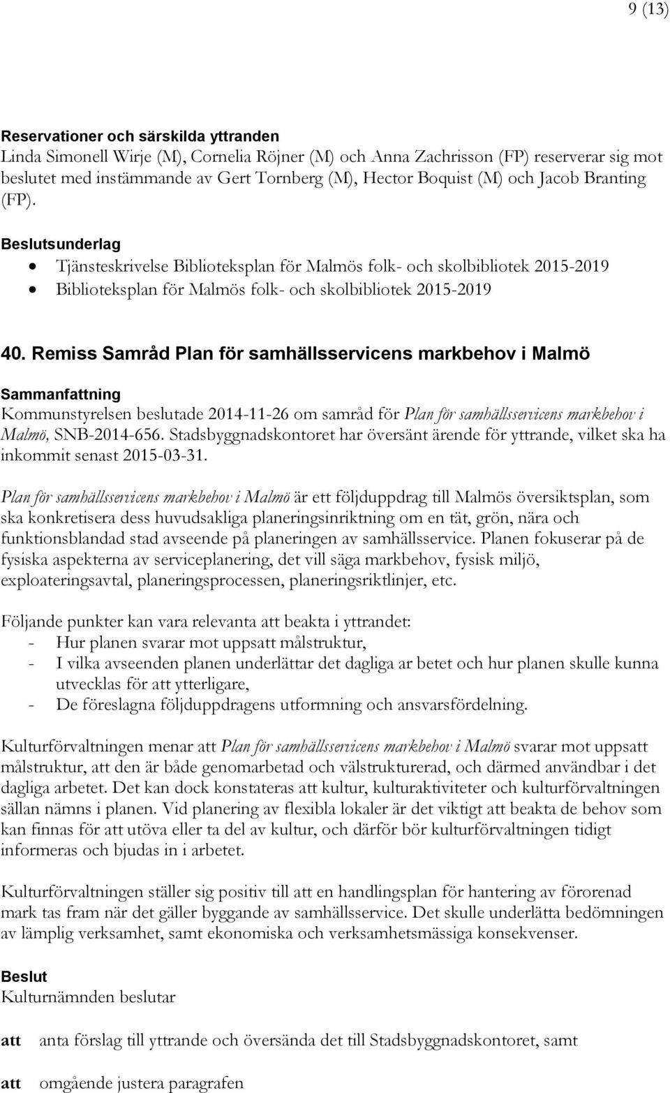 Remiss Samråd Plan för samhällsservicens markbehov i Malmö Sammanfning Kommunstyrelsen beslutade 2014-11-26 om samråd för Plan för samhällsservicens markbehov i Malmö, SNB-2014-656.