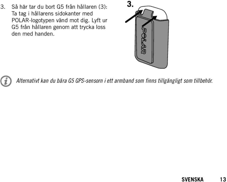 Lyft ur G5 från hållaren genom att trycka loss den med handen.