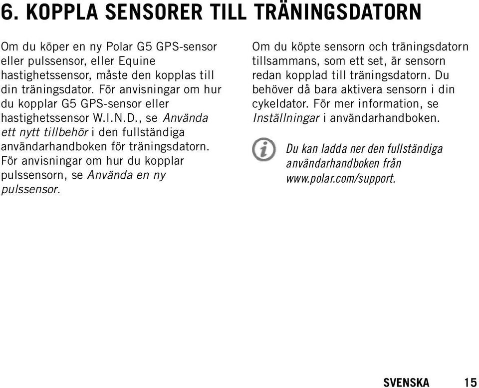 För anvisningar om hur du kopplar pulssensorn, se Använda en ny pulssensor.