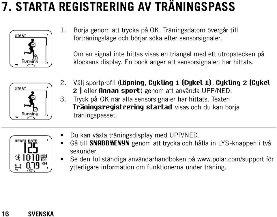 16 Välj sportprofil (Löpning, Cykling 1 (Cykel 1), Cykling 2 (Cykel 2 ) eller Annan sport) genom att använda UPP/NED. Tryck på OK när alla sensorsignaler har hittats.