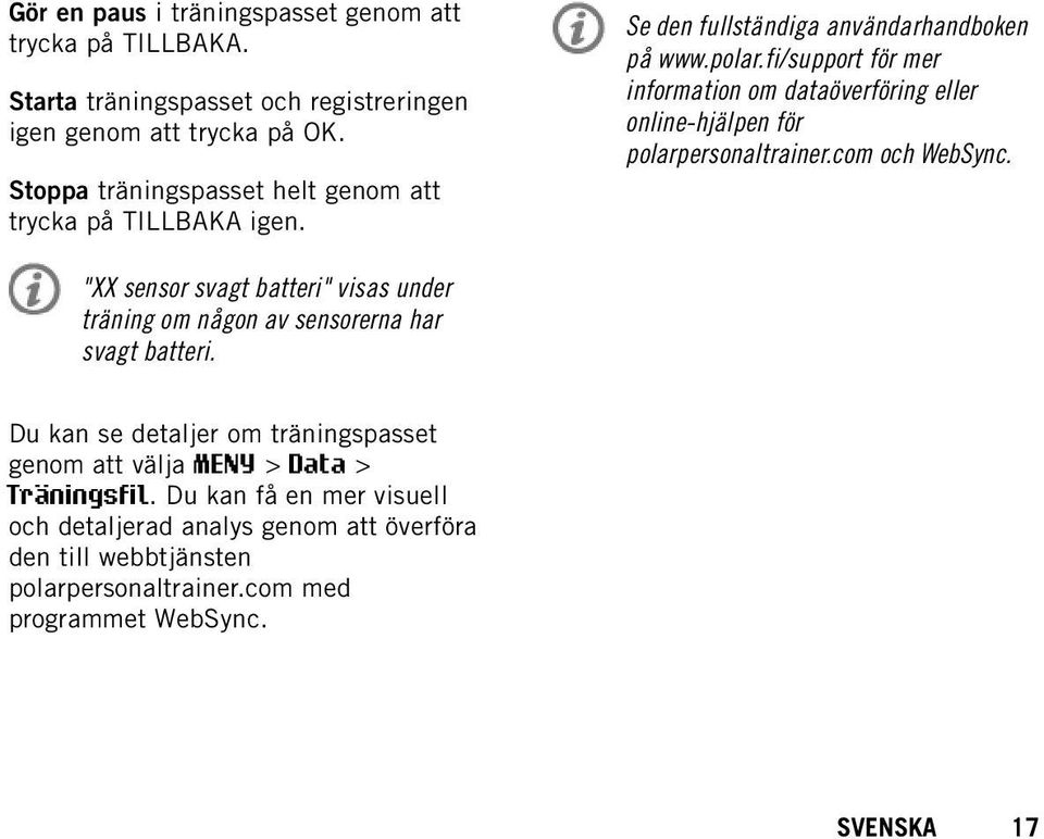 Stoppa träningspasset helt genom att trycka på TILLBAKA igen. "XX sensor svagt batteri" visas under träning om någon av sensorerna har svagt batteri.