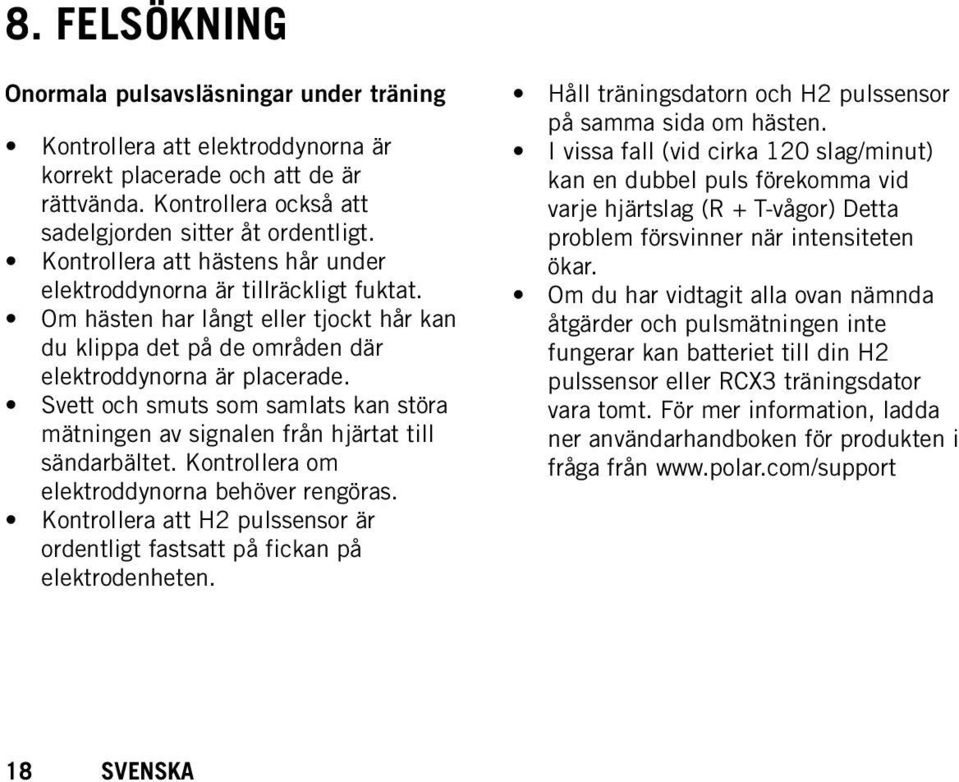 Svett och smuts som samlats kan störa mätningen av signalen från hjärtat till sändarbältet. Kontrollera om elektroddynorna behöver rengöras.