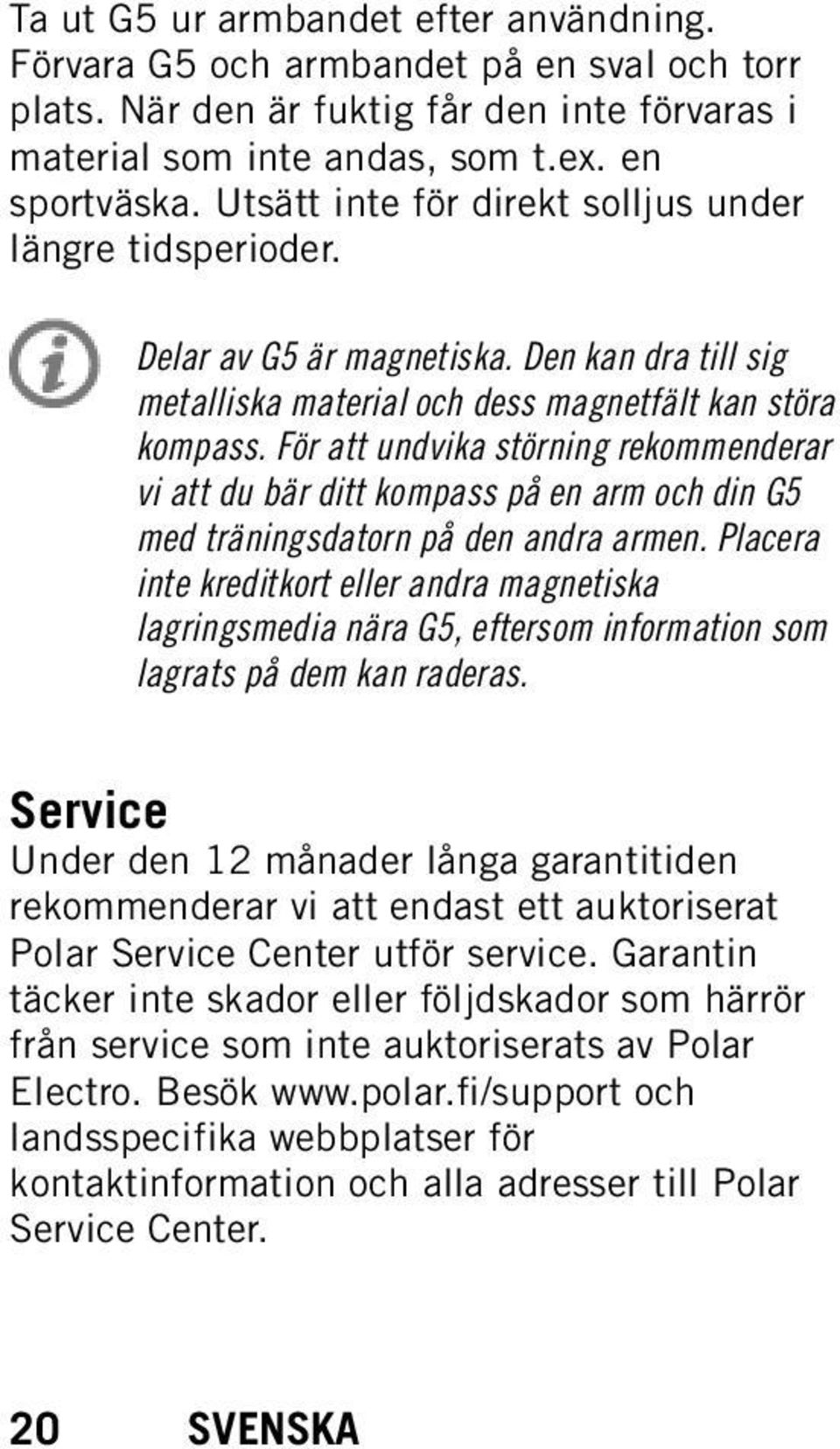 För att undvika störning rekommenderar vi att du bär ditt kompass på en arm och din G5 med träningsdatorn på den andra armen.