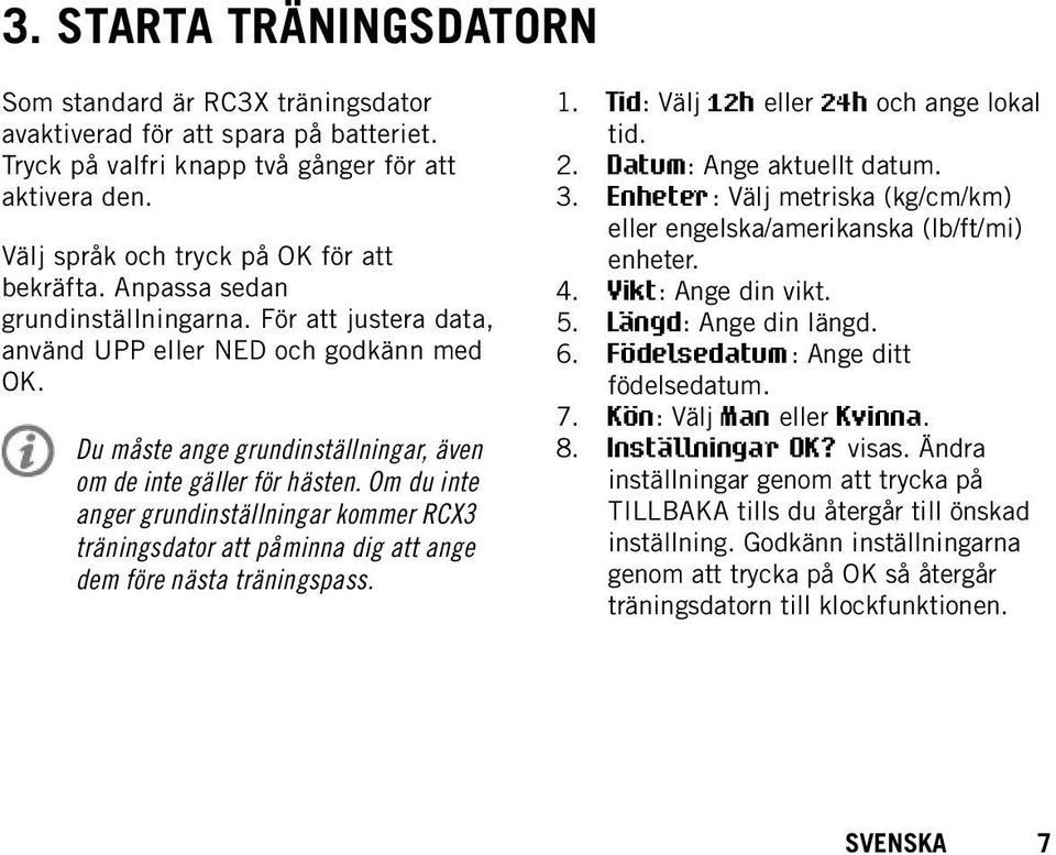 Om du inte anger grundinställningar kommer RCX3 träningsdator att påminna dig att ange dem före nästa träningspass. 1. 2. 3. 4. 5. 6. 7. 8. Tid: Välj 12h eller 24h och ange lokal tid.