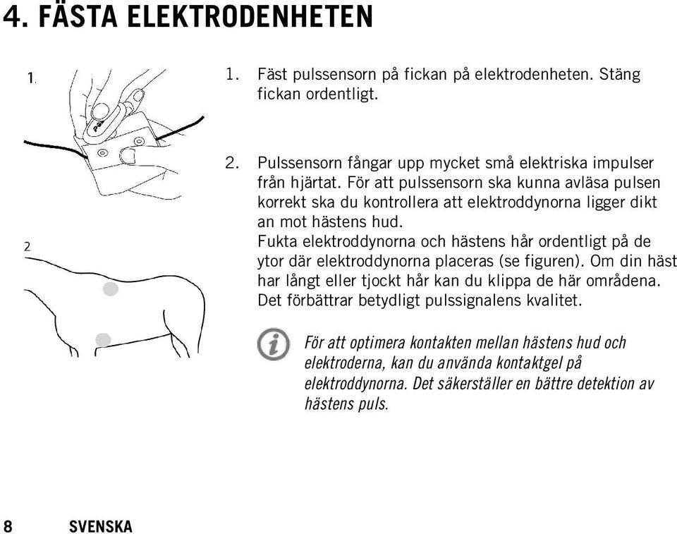 Fukta elektroddynorna och hästens hår ordentligt på de ytor där elektroddynorna placeras (se figuren).