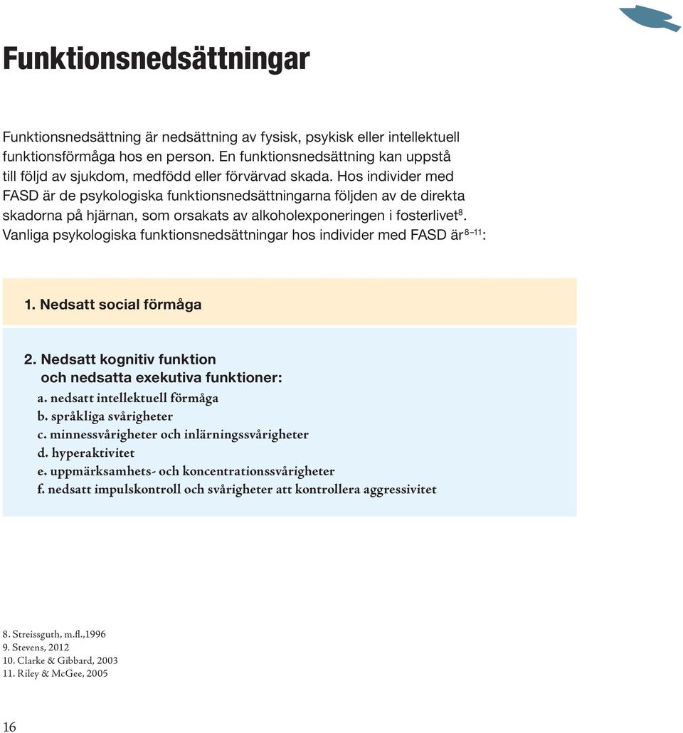 Hos individer med FASD är de psykologiska funktionsnedsättningarna följden av de direkta skadorna på hjärnan, som orsakats av alkoholexponeringen i fosterlivet 8.