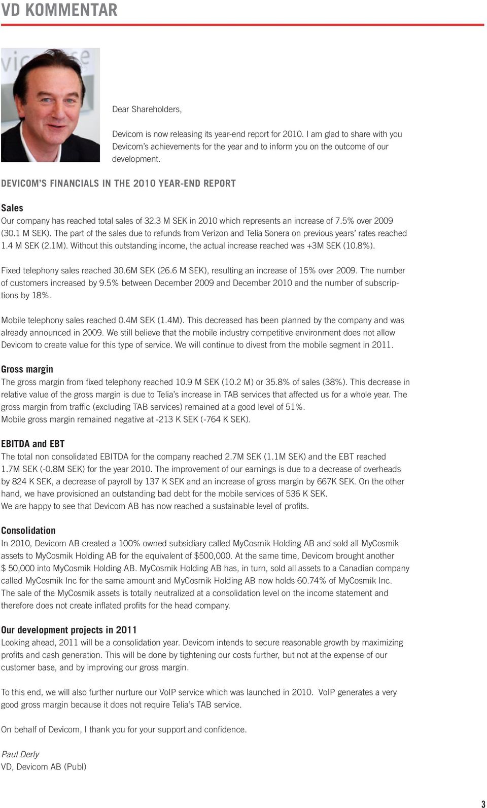 DEVICOM S FINANCIALS IN THE 2010 YEAR-END REPORT Sales Our company has reached total sales of 32.3 M SEK in 2010 which represents an increase of 7.5% over 2009 (30.1 M SEK).