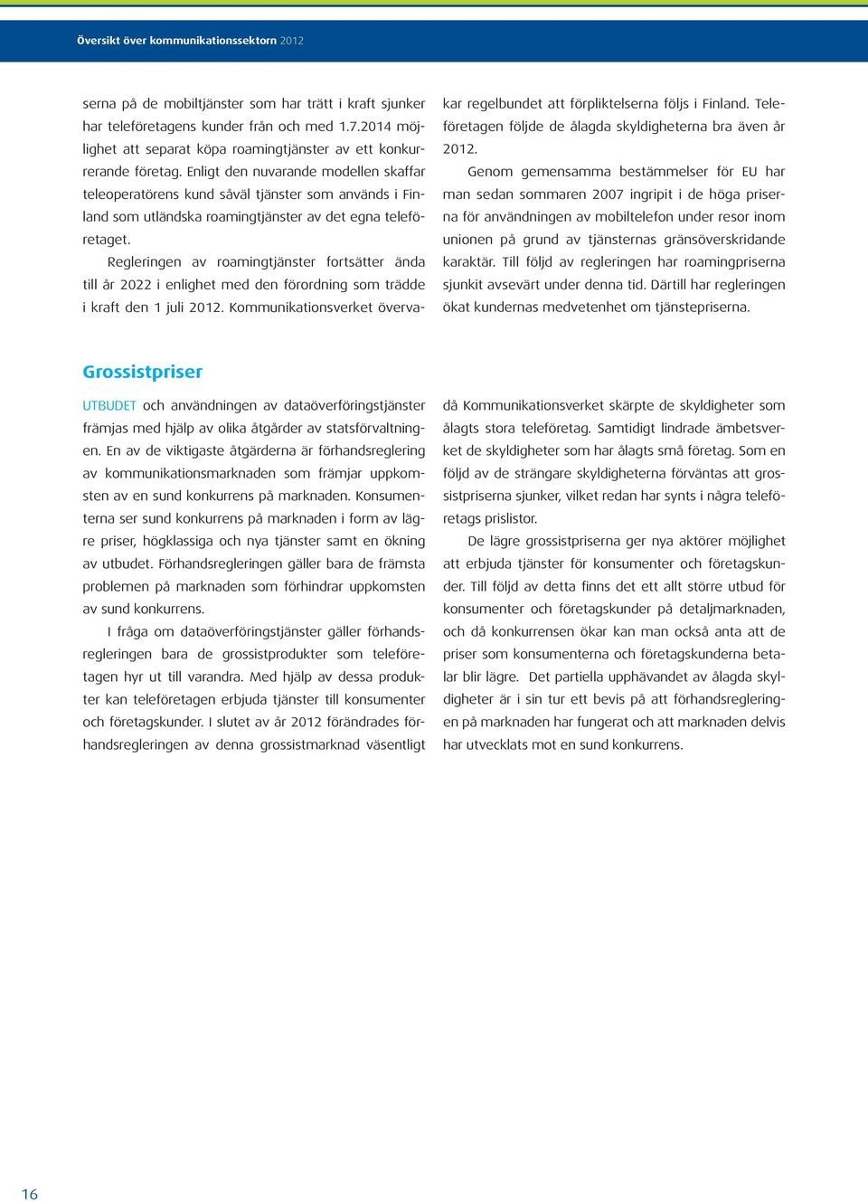 Regleringen av roamingtjänster fortsätter ända till år 2022 i enlighet med den förordning som trädde i kraft den 1 juli 2012.
