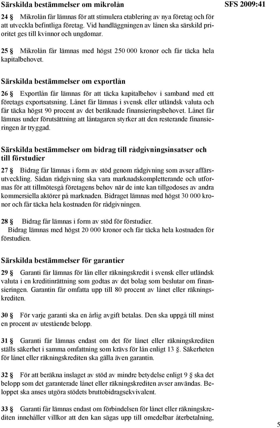 Särskilda bestämmelser om exportlån 26 Exportlån får lämnas för att täcka kapitalbehov i samband med ett företags exportsatsning.