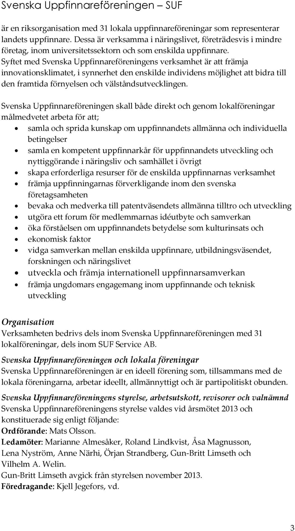 Syftet med Svenska Uppfinnareföreningens verksamhet är att främja innovationsklimatet, i synnerhet den enskilde individens möjlighet att bidra till den framtida förnyelsen och välståndsutvecklingen.