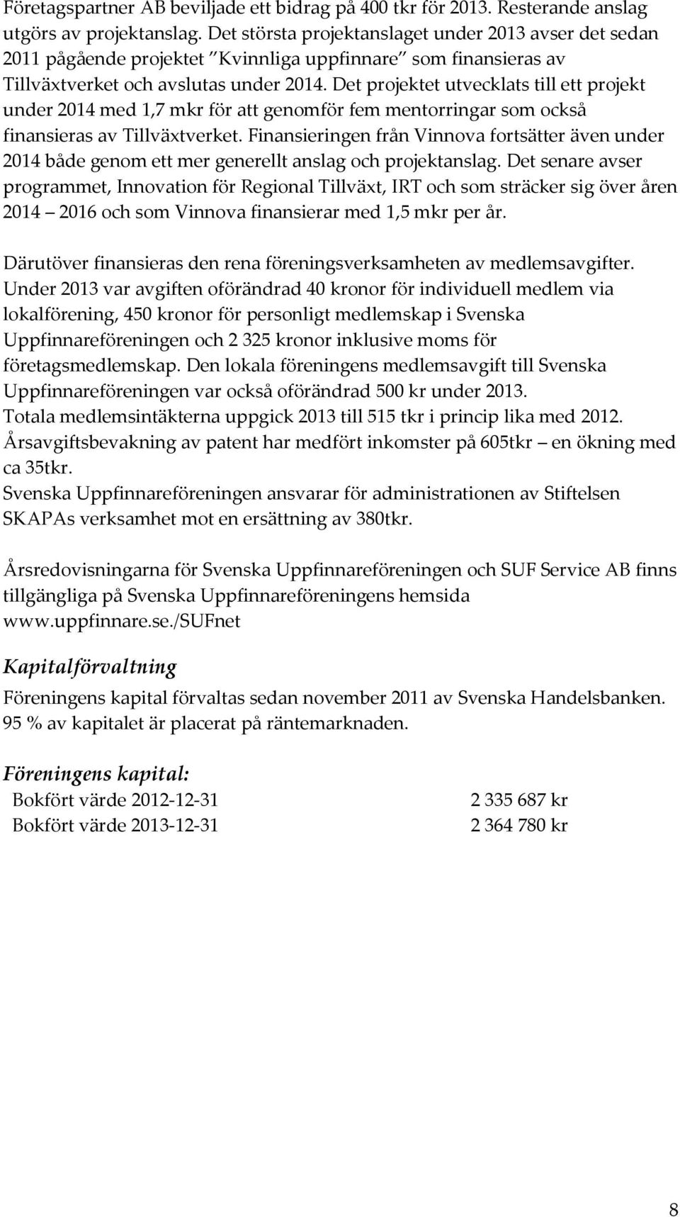 Det projektet utvecklats till ett projekt under 2014 med 1,7 mkr för att genomför fem mentorringar som också finansieras av Tillväxtverket.