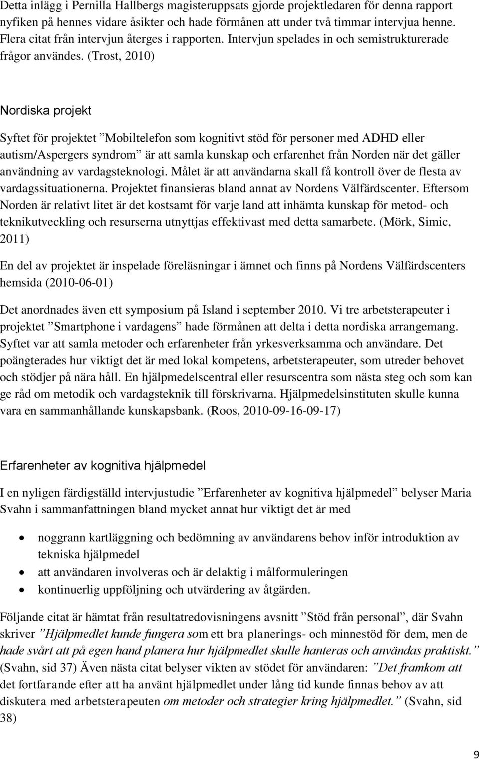 (Trost, 2010) Nordiska projekt Syftet för projektet Mobiltelefon som kognitivt stöd för personer med ADHD eller autism/aspergers syndrom är att samla kunskap och erfarenhet från Norden när det gäller
