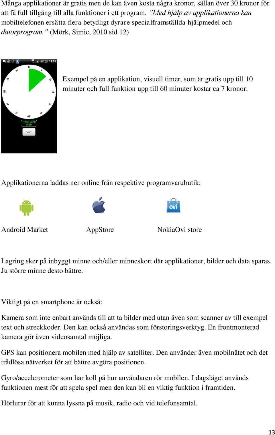 (Mörk, Simic, 2010 sid 12) Exempel på en applikation, visuell timer, som är gratis upp till 10 minuter och full funktion upp till 60 minuter kostar ca 7 kronor.