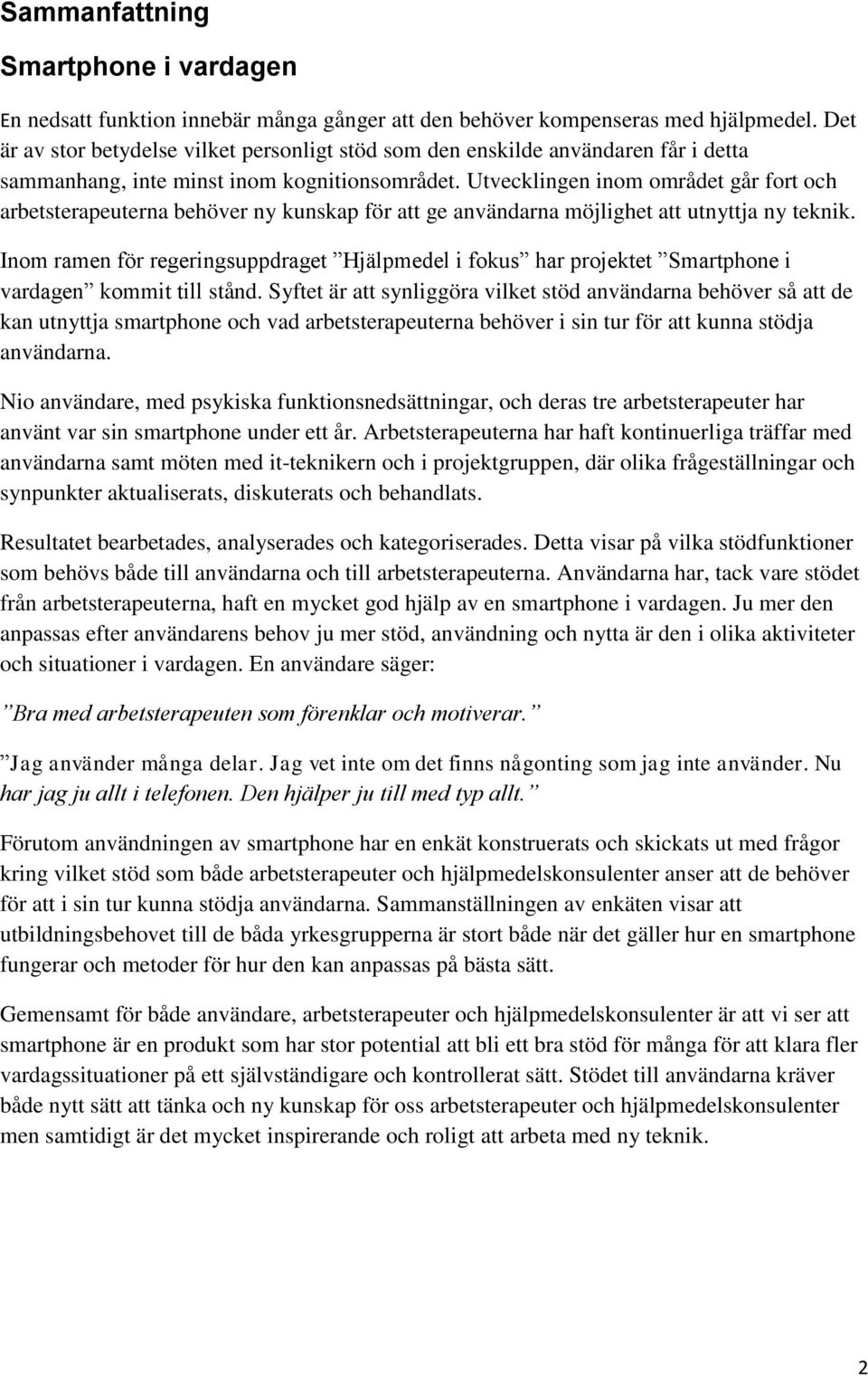 Utvecklingen inom området går fort och arbetsterapeuterna behöver ny kunskap för att ge användarna möjlighet att utnyttja ny teknik.