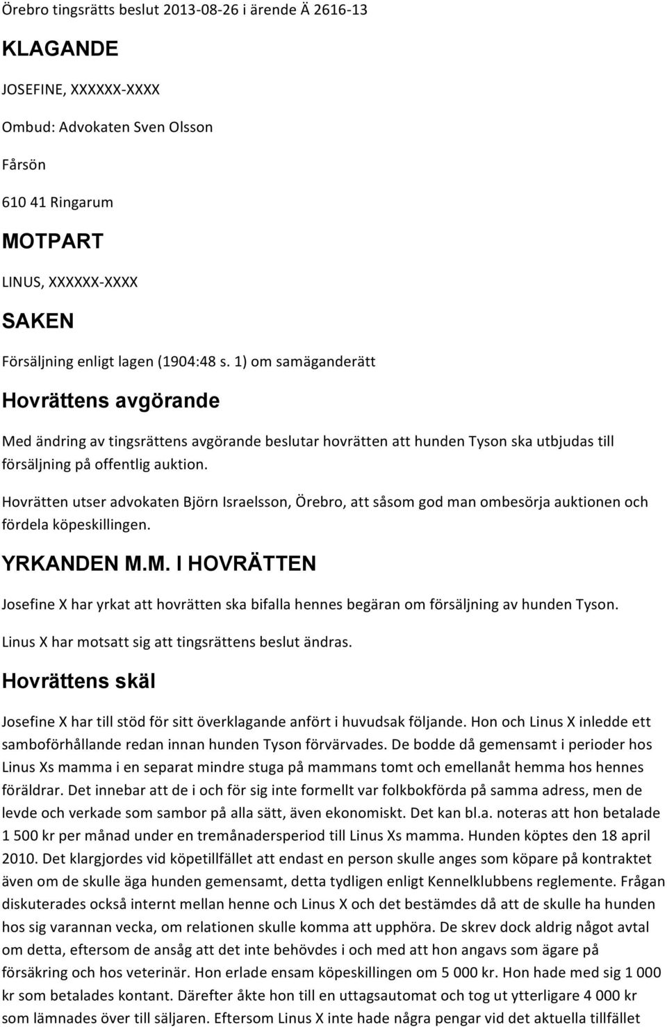 Hovrätten utser advokaten Björn Israelsson, Örebro, att såsom god man ombesörja auktionen och fördela köpeskillingen. YRKANDEN M.