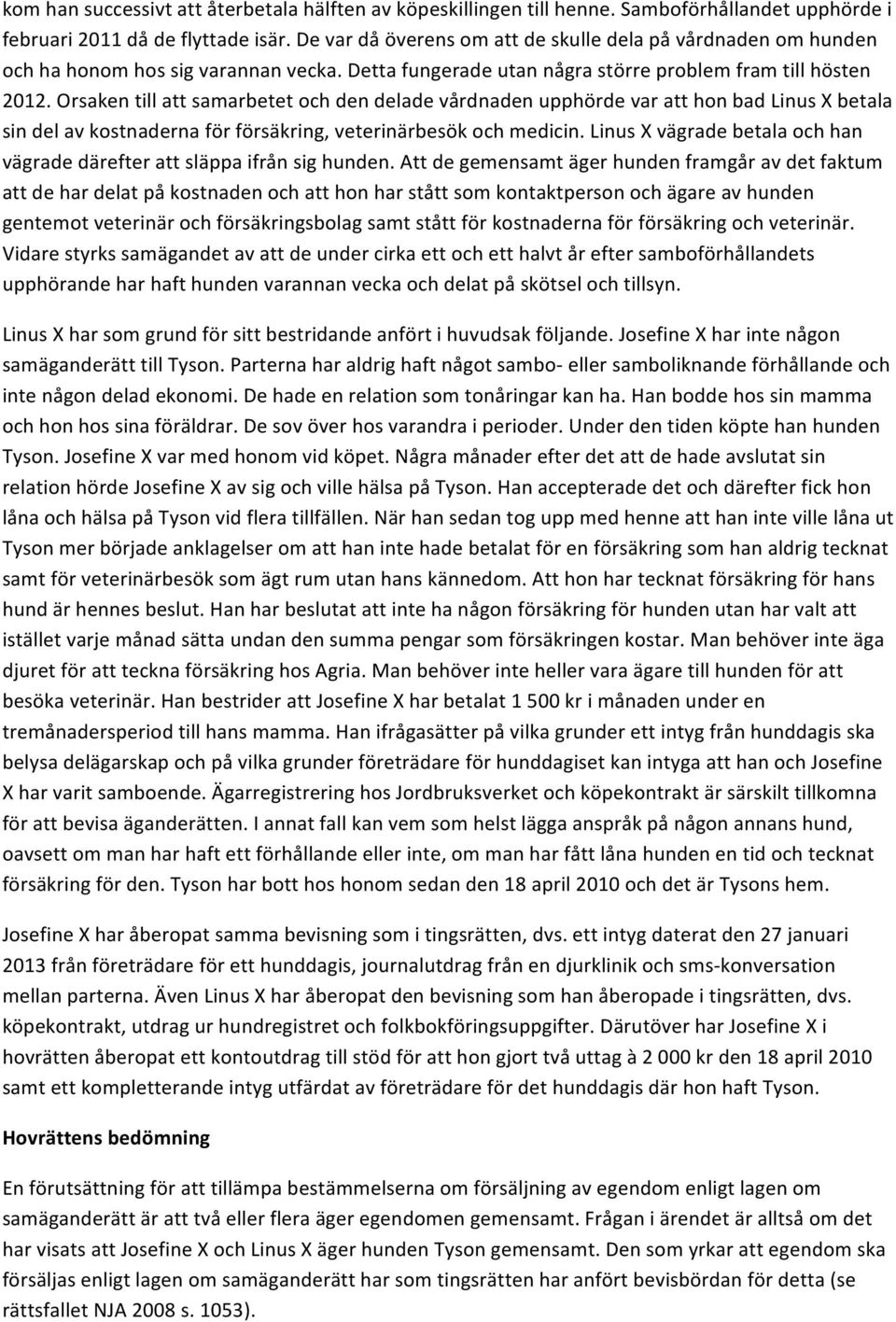 Orsaken till att samarbetet och den delade vårdnaden upphörde var att hon bad Linus X betala sin del av kostnaderna för försäkring, veterinärbesök och medicin.