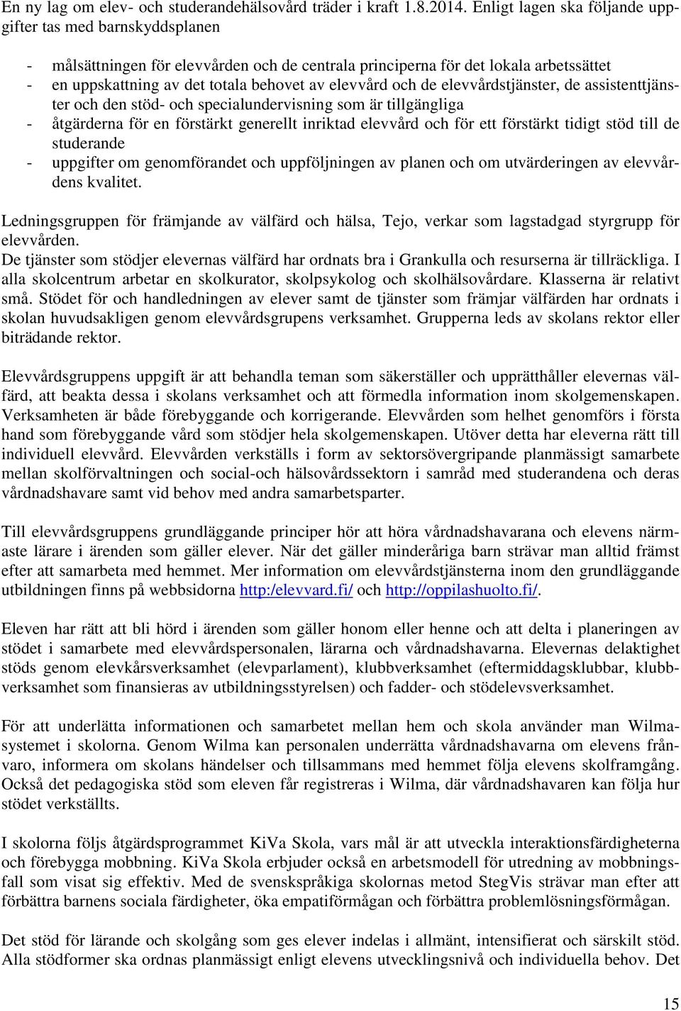 och de elevvårdstjänster, de assistenttjänster och den stöd- och specialundervisning som är tillgängliga - åtgärderna för en förstärkt generellt inriktad elevvård och för ett förstärkt tidigt stöd