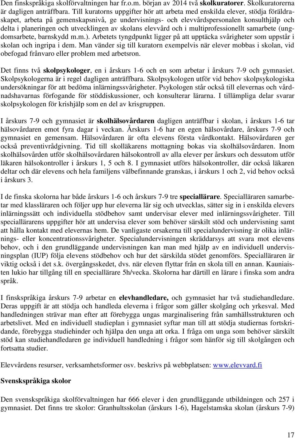 utvecklingen av skolans elevvård och i multiprofessionellt samarbete (ungdomsarbete, barnskydd m.m.). Arbetets tyngdpunkt ligger på att upptäcka svårigheter som uppstår i skolan och ingripa i dem.