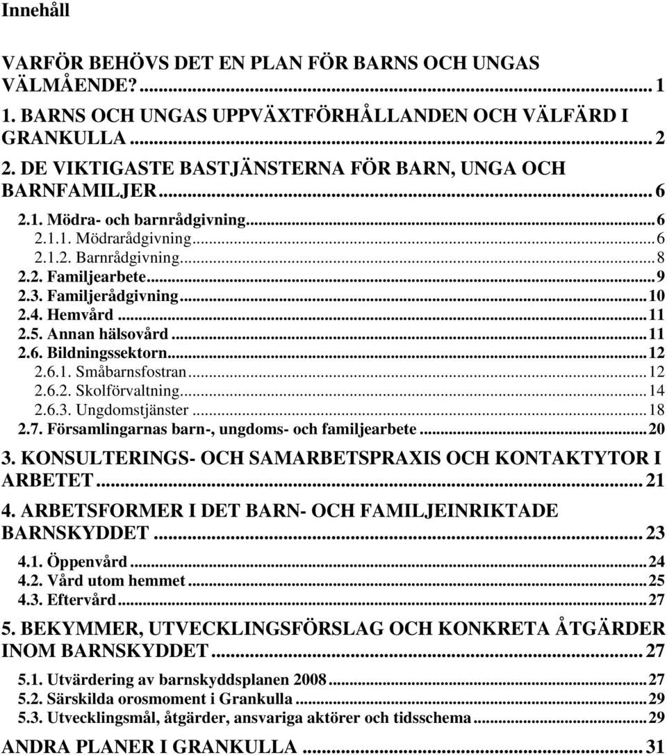 Familjerådgivning... 10 2.4. Hemvård... 11 2.5. Annan hälsovård... 11 2.6. Bildningssektorn... 12 2.6.1. Småbarnsfostran... 12 2.6.2. Skolförvaltning... 14 2.6.3. Ungdomstjänster... 18 2.7.