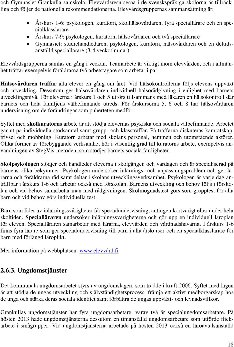 speciallärare Gymnasiet: studiehandledaren, psykologen, kuratorn, hälsovårdaren och en deltidsanställd speciallärare (3-4 veckotimmar) Elevvårdsgrupperna samlas en gång i veckan.