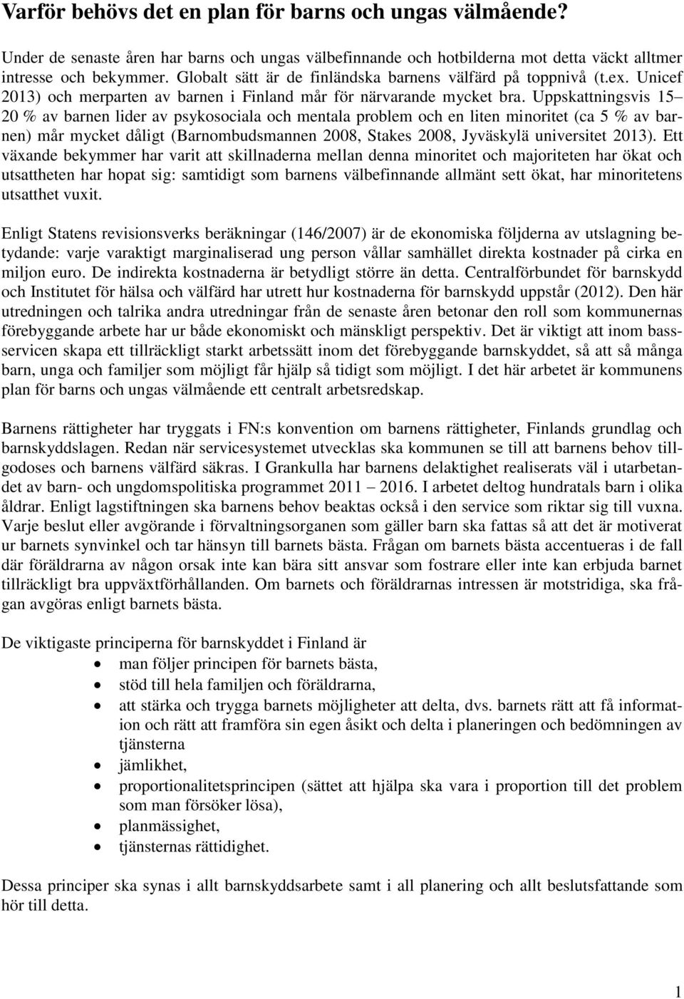 Uppskattningsvis 15 20 % av barnen lider av psykosociala och mentala problem och en liten minoritet (ca 5 % av barnen) mår mycket dåligt (Barnombudsmannen 2008, Stakes 2008, Jyväskylä universitet