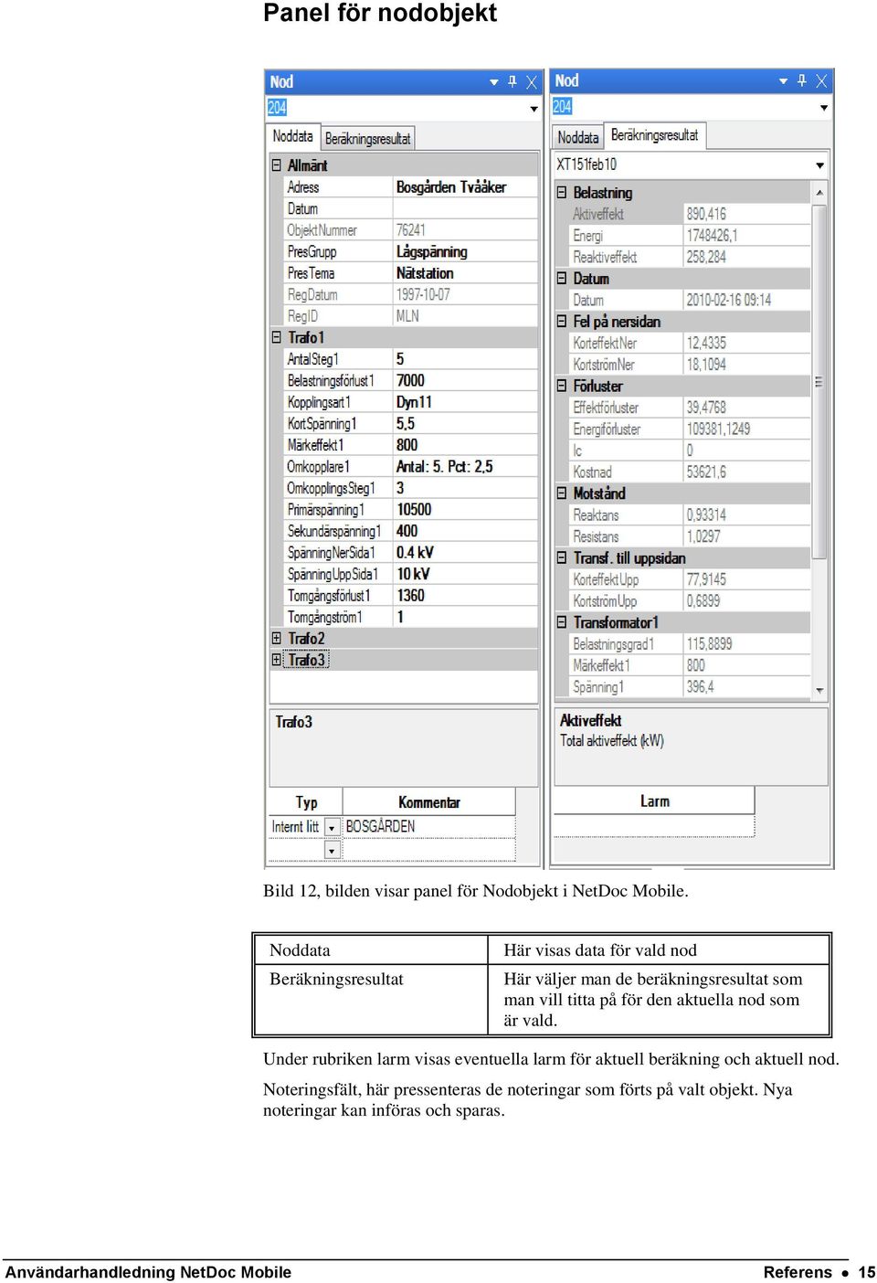 för den aktuella nod som är vald. Under rubriken larm visas eventuella larm för aktuell beräkning och aktuell nod.