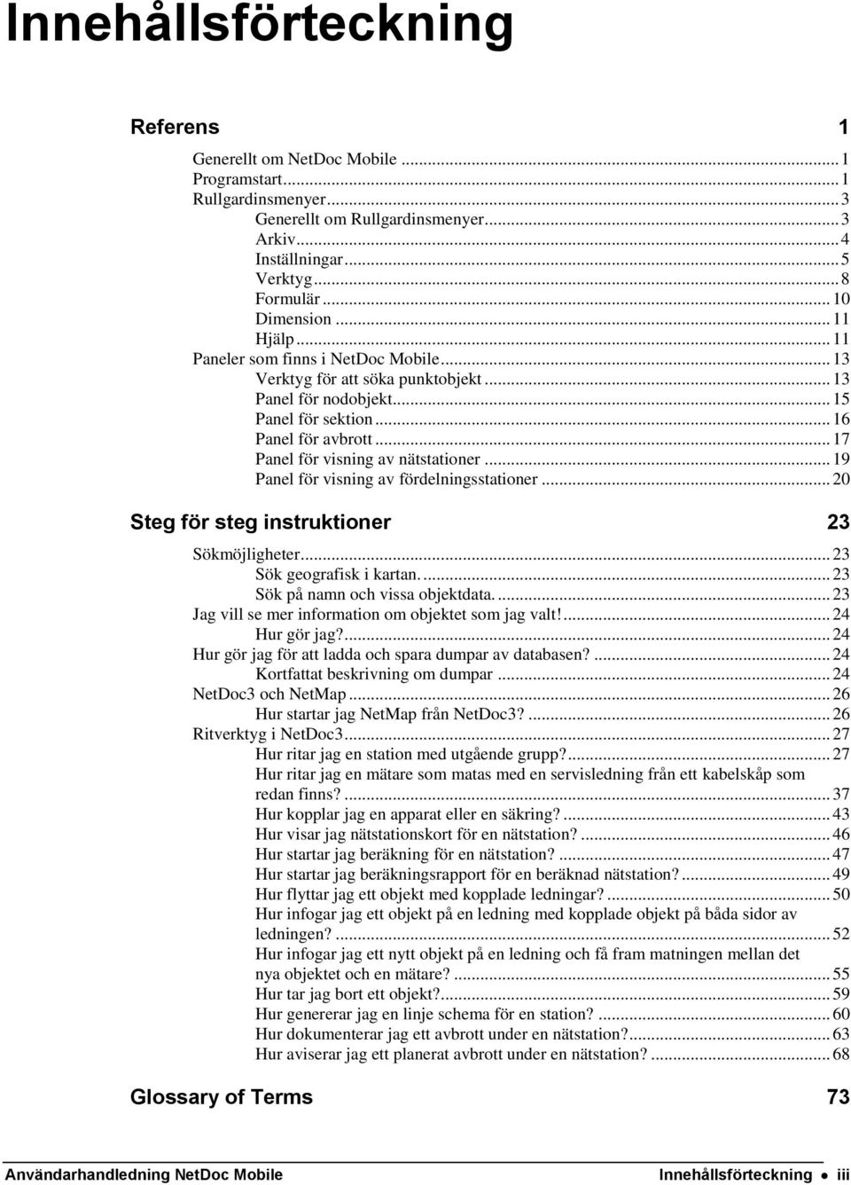 .. 17 Panel för visning av nätstationer... 19 Panel för visning av fördelningsstationer... 20 Steg för steg instruktioner 23 Sökmöjligheter... 23 Sök geografisk i kartan.