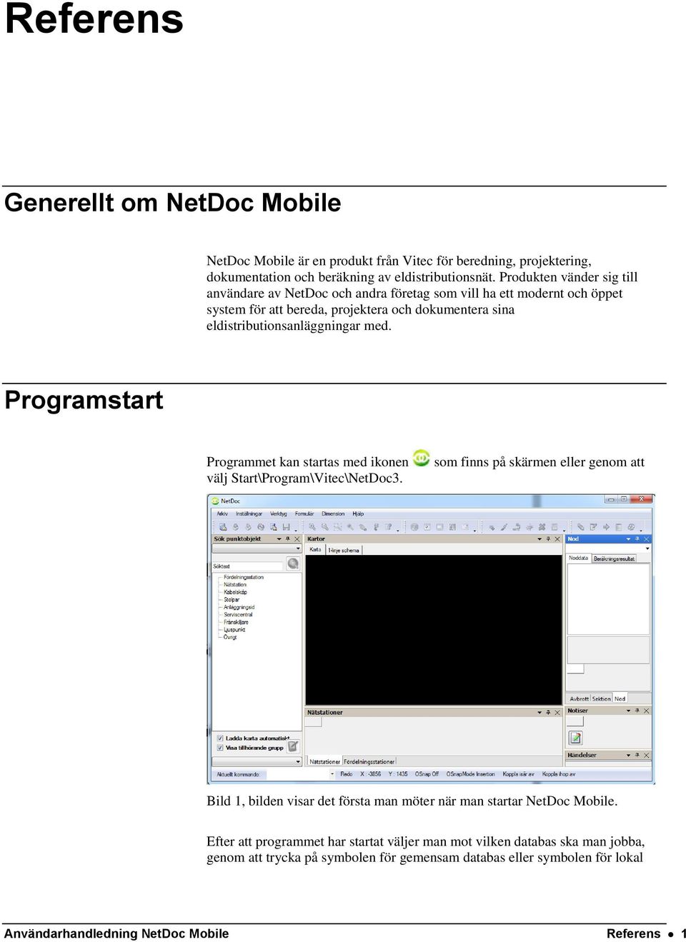 med. Programstart Programmet kan startas med ikonen välj Start\Program\Vitec\NetDoc3.